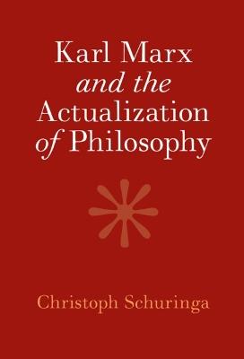Karl Marx and the Actualization of Philosophy - Christoph Schuringa - cover