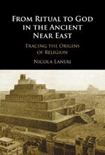 From Ritual to God in the Ancient Near East: Tracing the Origins of Religion