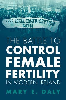 The Battle to Control Female Fertility in Modern Ireland - Mary E. Daly - cover