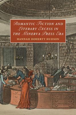 Romantic Fiction and Literary Excess in the Minerva Press Era - Hannah Doherty Hudson - cover
