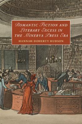Romantic Fiction and Literary Excess in the Minerva Press Era - Hannah Doherty Hudson - cover