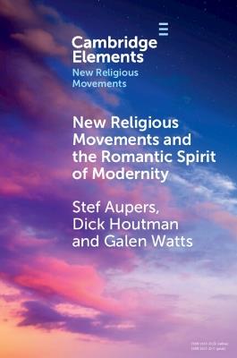 New Religious Movements and the Romantic Spirit of Modernity - Stef Aupers,Dick Houtman,Galen Watts - cover