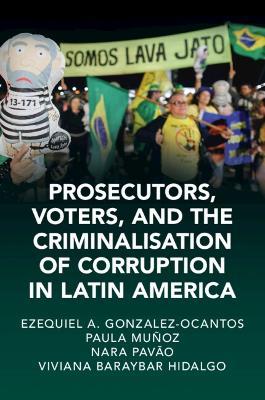 Prosecutors, Voters and the Criminalization of Corruption in Latin America: The Case of Lava Jato - Ezequiel A. Gonzalez-Ocantos,Paula Muñoz Chirinos,Nara Pavão - cover