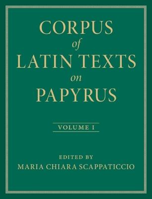 Corpus of Latin Texts on Papyrus: Volume 1, Introduction and Part I - cover