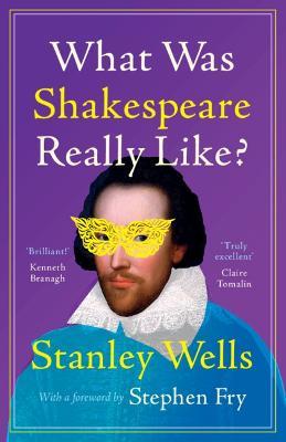 What Was Shakespeare Really Like? - Stanley Wells - cover
