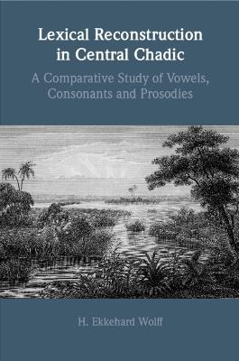 Lexical Reconstruction in Central Chadic: A Comparative Study of Vowels, Consonants and Prosodies - H. Ekkehard Wolff - cover