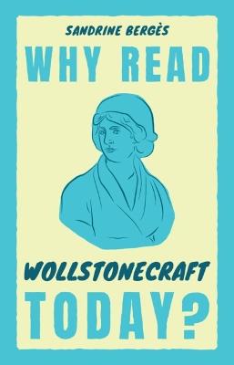 Why Read Wollstonecraft Today? - Sandrine Bergès - cover