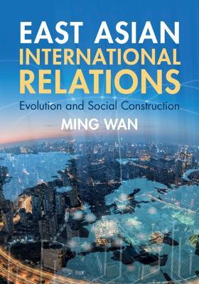 East Asian International Relations: Evolution and Social Construction - Ming Wan - cover