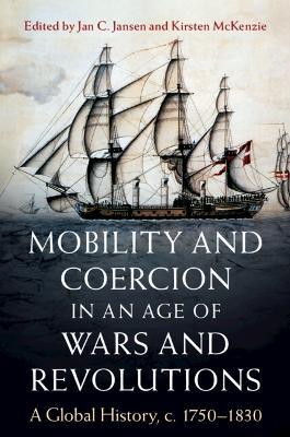 Mobility and Coercion in an Age of Wars and Revolutions: A Global History, c. 1750–1830 - cover