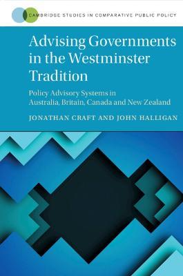 Advising Governments in the Westminster Tradition: Policy Advisory Systems in Australia, Britain, Canada and New Zealand - Jonathan Craft,John Halligan - cover