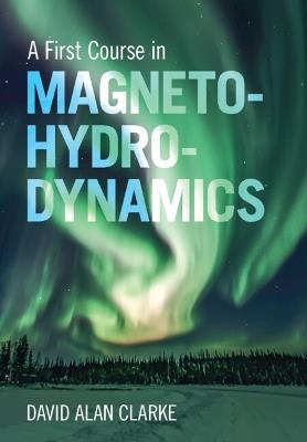 A First Course in Magnetohydrodynamics - David Alan Clarke - cover