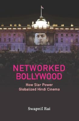 Networked Bollywood: How Star Power Globalized Hindi Cinema - Swapnil Rai - cover