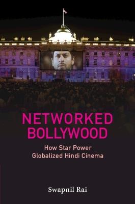 Networked Bollywood: How Star Power Globalized Hindi Cinema - Swapnil Rai - cover