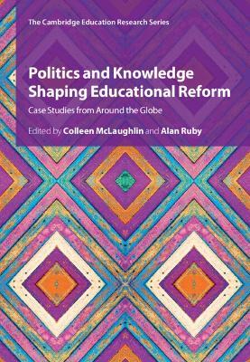 Politics and Knowledge Shaping Educational Reform: Case Studies from Around the Globe - cover