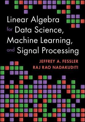 Linear Algebra for Data Science, Machine Learning, and Signal Processing - Jeffrey A. Fessler,Raj Rao Nadakuditi - cover