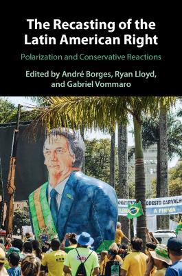 The Recasting of the Latin American Right: Polarization and Conservative Reactions - cover