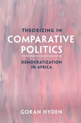 Theorizing in Comparative Politics: Democratization in Africa - Goran Hyden - cover