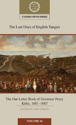 The Last Days of English Tangier: The Out-Letter Book of Governor Percy Kirke, 1681–1683: Volume 66 - cover