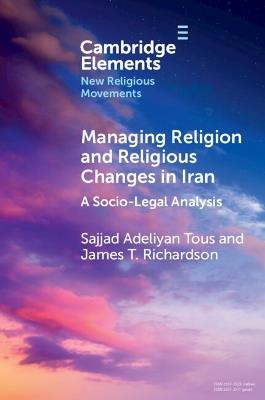 Managing Religion and Religious Changes in Iran: A Socio-Legal Analysis - Sajjad Adeliyan Tous,James T. Richardson - cover