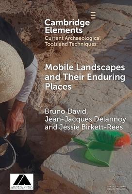 Mobile Landscapes and Their Enduring Places - Bruno David,Jean-Jacques Delannoy,Jessie Birkett-Rees - cover