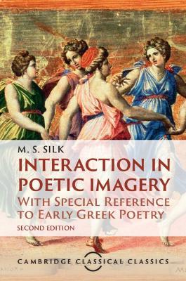 Interaction in Poetic Imagery: With Special Reference to Early Greek Poetry - M. S. Silk - cover