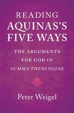 Reading Aquinas's Five Ways: The Arguments for God in Summa Theologiae