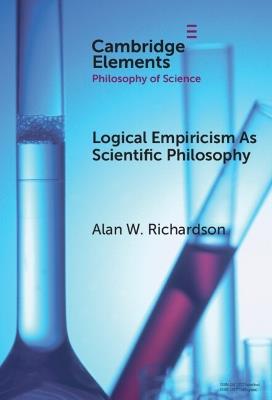 Logical Empiricism as Scientific Philosophy - Alan W. Richardson - cover