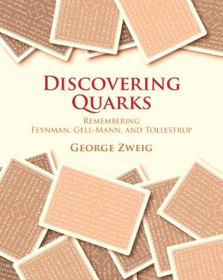 Discovering Quarks: Remembering Feynman, Gell-Mann, and Tollestrup - George Zweig - cover