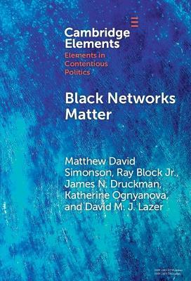 Black Networks Matter: The Role of Interracial Contact and Social Media in the 2020 Black Lives Matter Protests - Matthew David Simonson,Ray Block Jr,James N. Druckman - cover
