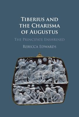 Tiberius and the Charisma of Augustus: The Principate Enshrined - Rebecca Edwards - cover