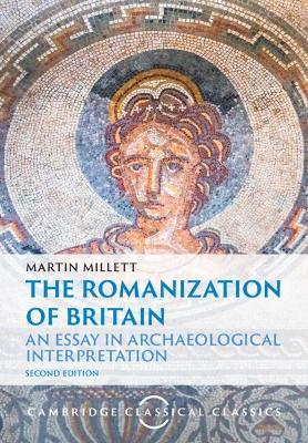 The Romanization of Britain: An Essay in Archaeological Interpretation - Martin Millett - cover
