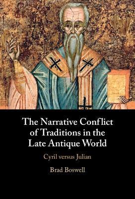 The Narrative Conflict of Traditions in the Late Antique World: Cyril versus Julian - Brad Boswell - cover