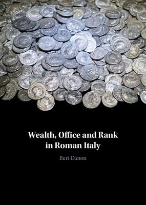 Wealth, Office and Rank in Roman Italy - Bart Danon - cover