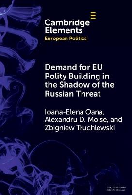 Demand for EU Polity Building in the Shadow of the Russian Threat - Ioana-Elena Oana,Alexandru D. Moise,Zbigniew Truchlewski - cover