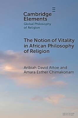 The Notion of Vitality in African Philosophy of Religion - Aribiah David Attoe,Amara Esther Chimakonam - cover