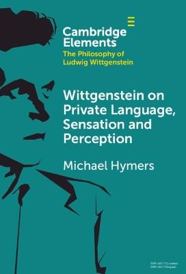 Wittgenstein on Private Language, Sensation and Perception - Michael Hymers - cover
