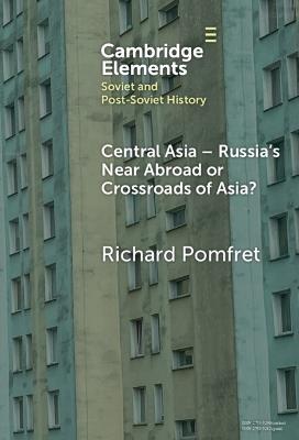 Central Asia - Russia's Near Abroad or Crossroads of Asia? - Richard Pomfret - cover