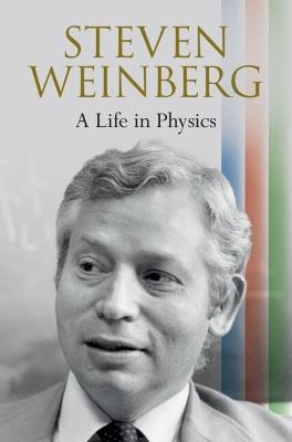 Steven Weinberg: A Life in Physics - Steven Weinberg - cover