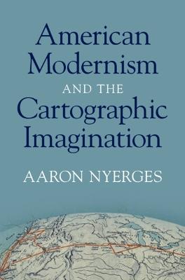American Modernism and the Cartographic Imagination - Aaron Nyerges - cover