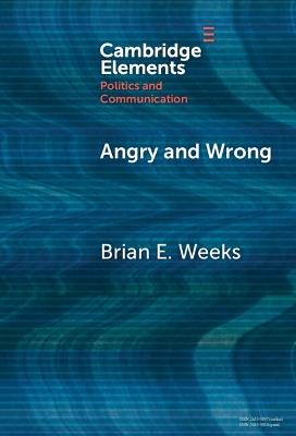 Angry and Wrong: The Emotional Dynamics of Partisan Media and Political Misperceptions - Brian Weeks - cover