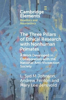 The Three Pillars of Ethical Research with Nonhuman Primates: A Work Developed in Collaboration with the National Anti-Vivisection Society - L. Syd M Johnson,Andrew Fenton,Mary Lee Jensvold - cover