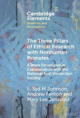 The Three Pillars of Ethical Research with Nonhuman Primates: A Work Developed in Collaboration with the National Anti-Vivisection Society - L. Syd M Johnson,Andrew Fenton,Mary Lee Jensvold - cover