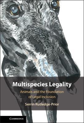 Multispecies Legality: Animals and the Foundation of Legal Inclusion - Serrin Rutledge-Prior - cover