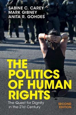 The Politics of Human Rights: The Quest for Dignity in the 21st Century - Sabine C. Carey,Mark Gibney,Anita R. Gohdes - cover