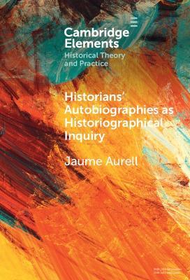 Historians' Autobiographies as Historiographical Inquiry: A Global Perspective - Jaume Aurell - cover