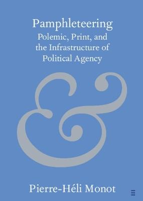 Pamphleteering: Polemic, Print, and the Infrastructure of Political Agency - Pierre-Héli Monot - cover