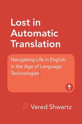Lost in Automatic Translation: Navigating Life in English in the Age of Language Technologies - Vered Shwartz - cover
