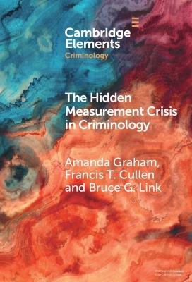 The Hidden Measurement Crisis in Criminology: Procedural Justice as a Case Study - Amanda Graham,Francis T. Cullen,Bruce G. Link - cover