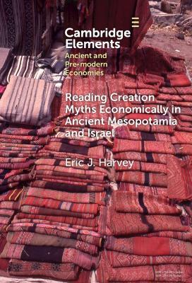 Reading Creation Myths Economically in Ancient Mesopotamia and Israel - Eric J. Harvey - cover