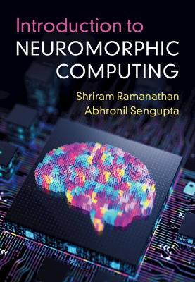 Introduction to Neuromorphic Computing - Shriram Ramanathan,Abhronil Sengupta - cover